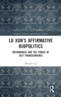 Lu Xun’s Affirmative Biopolitics : Nothingness and the Power of Self-Transcendence - Book