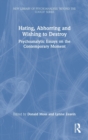 Hating, Abhorring and Wishing to Destroy : Psychoanalytic Essays on the Contemporary Moment - Book