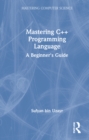 Mastering C++ Programming Language : A Beginner's Guide - Book