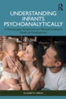 Understanding Infants Psychoanalytically : A Post-Jungian Perspective on Michael Fordham’s Model of Development - Book