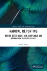 Radical Reporting : Writing Better Audit, Risk, Compliance, and Information Security Reports - Book