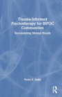 Trauma-Informed Psychotherapy for BIPOC Communities : Decolonizing Mental Health - Book