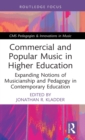 Commercial and Popular Music in Higher Education : Expanding Notions of Musicianship and Pedagogy in Contemporary Education - Book