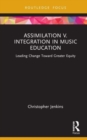 Assimilation v. Integration in Music Education : Leading Change toward Greater Equity - Book