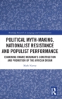 Political Myth-making, Nationalist Resistance and Populist Performance : Examining Kwame Nkrumah's Construction and Promotion of the African Dream - Book