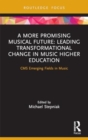 A More Promising Musical Future: Leading Transformational Change in Music Higher Education : CMS Emerging Fields in Music - Book