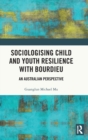 Sociologising Child and Youth Resilience with Bourdieu : An Australian Perspective - Book
