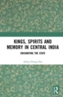 Kings, Spirits and Memory in Central India : Enchanting the State - Book