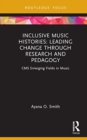 Inclusive Music Histories: Leading Change through Research and Pedagogy : CMS Emerging Fields in Music - Book