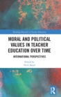 Moral and Political Values in Teacher Education over Time : International Perspectives - Book