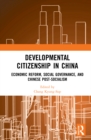 Developmental Citizenship in China : Economic Reform, Social Governance, and Chinese Post-Socialism - Book