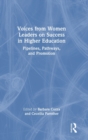 Voices from Women Leaders on Success in Higher Education : Pipelines, Pathways, and Promotion - Book