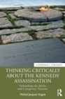 Thinking Critically About the Kennedy Assassination : Debunking the Myths and Conspiracy Theories - Book
