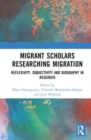 Migrant Scholars Researching Migration : Reflexivity, Subjectivity and Biography in Research - Book