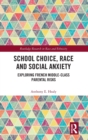 School Choice, Race and Social Anxiety : Exploring French Middle-Class Parental Risks - Book