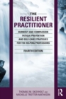 The Resilient Practitioner : Burnout and Compassion Fatigue Prevention and Self-Care Strategies for the Helping Professions, 4th ed - Book