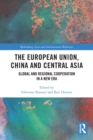 The European Union, China and Central Asia : Global and Regional Cooperation in A New Era - Book