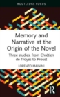 Memory and Narrative at the Origin of the Novel : Three studies, from Chretien de Troyes to Proust - Book