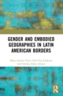 Gender and Embodied Geographies in Latin American Borders - Book