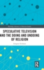 Speculative Television and the Doing and Undoing of Religion - Book