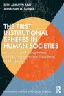 The First Institutional Spheres in Human Societies : Evolution and Adaptations from Foraging to the Threshold of Modernity - Book