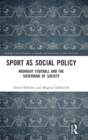 Sport as Social Policy : Midnight Football and the Governing of Society - Book