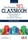 The Flexible SEL Classroom : Practical Ways to Build Social Emotional Learning - Book