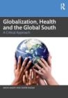 Globalization, Health and the Global South : A Critical Approach - Book