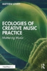 Ecologies of Creative Music Practice : Mattering Music - Book