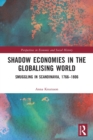 Shadow Economies in the Globalising World : Smuggling in Scandinavia, 1766-1806 - Book