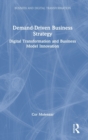 Demand-Driven Business Strategy : Digital Transformation and Business Model Innovation - Book