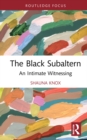 The Black Subaltern : An Intimate Witnessing - Book