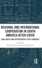 Regional and International Cooperation in South America After COVID : Challenges and Opportunities Post-pandemic - Book