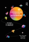 A Design Driven Guide for Entrepreneurs : Strategies for Starting up in a Multiverse - Book