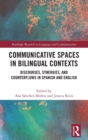 Communicative Spaces in Bilingual Contexts : Discourses, Synergies and Counterflows in Spanish and English - Book