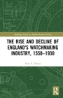 The Rise and Decline of England's Watchmaking Industry, 1550–1930 - Book