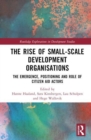 The Rise of Small-Scale Development Organisations : The Emergence, Positioning and Role of Citizen Aid Actors - Book