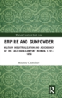 Empire and Gunpowder : Military Industrialisation and Ascendancy of the East India Company in India, 1757–1856 - Book