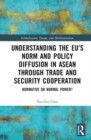 Understanding the EU’s Norm and Policy Diffusion in ASEAN through Trade and Security Cooperation : Normative or Normal Power? - Book