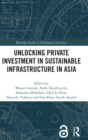 Unlocking Private Investment in Sustainable Infrastructure in Asia - Book