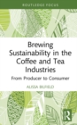 Brewing Sustainability in the Coffee and Tea Industries : From Producer to Consumer - Book