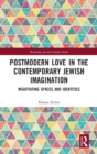 Postmodern Love in the Contemporary Jewish Imagination : Negotiating Spaces and Identities - Book