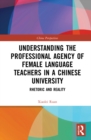 Understanding the Professional Agency of Female Language Teachers in a Chinese University : Rhetoric and Reality - Book