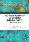 Politics of Memory and Oblivion in the European Context : Critical Perspectives - Book