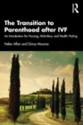 The Transition to Parenthood after IVF : An Introduction for Nursing, Midwifery and Health Visiting - Book