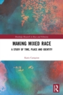 Making Mixed Race : A Study of Time, Place and Identity - Book