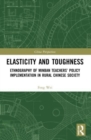 Elasticity and Toughness : Ethnography of Minban Teachers’ Policy Implementation in Rural Chinese Society - Book
