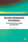 Holding Wrongdoers Responsible : On the Complexities of Blame and Forgiveness - Book