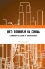 Red Tourism in China : Commodification of Propaganda - Book