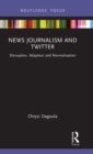 News Journalism and Twitter : Disruption, Adaption and Normalisation - Book